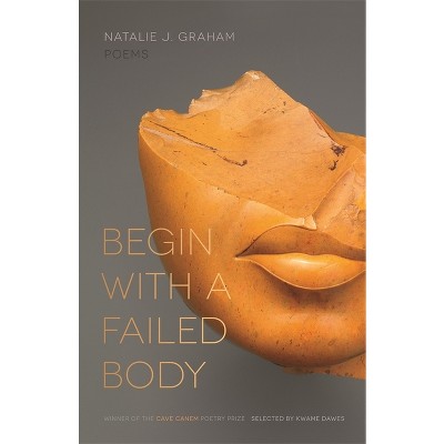 Begin with a Failed Body - (Cave Canem Poetry Prize) by  Natalie J Graham (Paperback)