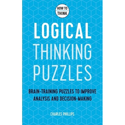 How to Think - Logical Thinking Puzzles - by  Charles Phillips (Paperback)