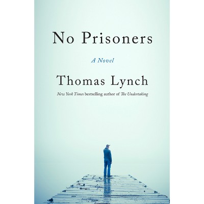 No Prisoners - by  Thomas Lynch (Hardcover)