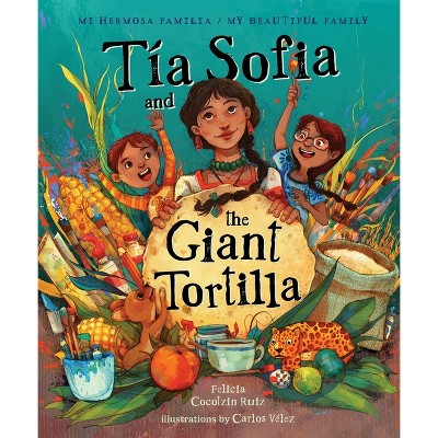 Tia Sofia and the Giant Tortilla - (Mi Hermosa Familia/My Beautiful Family) by  Felicia Cocotzin Ruiz (Hardcover)