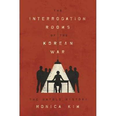 The Interrogation Rooms of the Korean War - by  Monica Kim (Paperback)