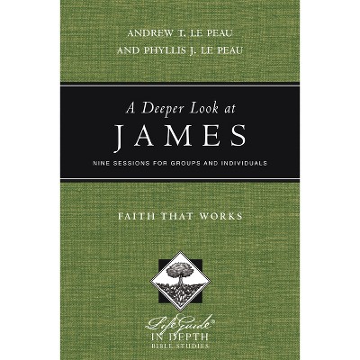 A Deeper Look at James - (Lifeguide Bible Studies) by  Andrew T Le Peau & Phyllis J Le Peau (Paperback)