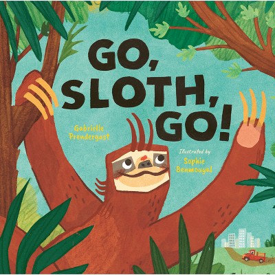 Go, Sloth, Go! - by  Gabrielle Prendergast (Hardcover)