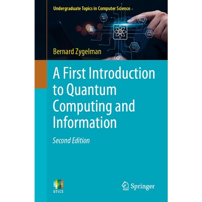 A First Introduction to Quantum Computing and Information - (Undergraduate Topics in Computer Science) 2nd Edition by  Bernard Zygelman (Paperback)