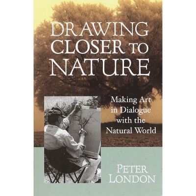 Drawing Closer to Nature - by  Peter London (Paperback)