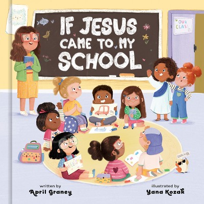 If Jesus Came to My School - by  April Graney (Hardcover)