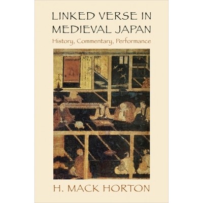 Linked Verse in Medieval Japan - by  H Mack Horton (Hardcover)