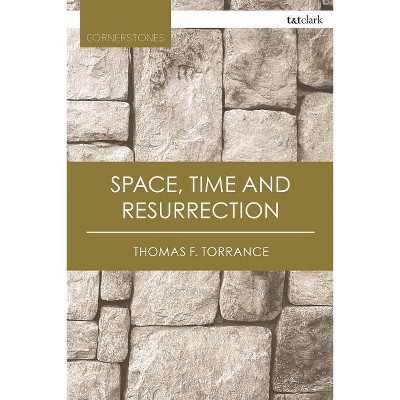 Space, Time and Resurrection - (T&t Clark Cornerstones) 2nd Edition by  Thomas F Torrance (Paperback)