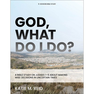 God, What Do I Do? - by  Katie M Reid (Paperback)