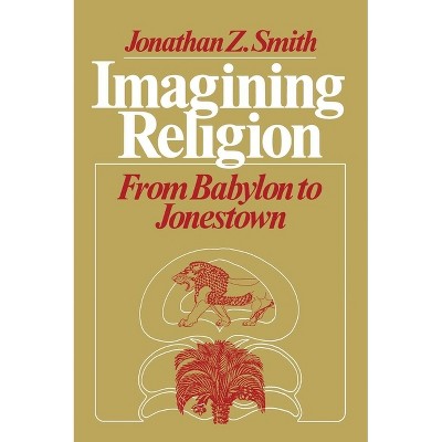 Imagining Religion - (Chicago Studies in the History of Judaism) by  Jonathan Z Smith (Paperback)