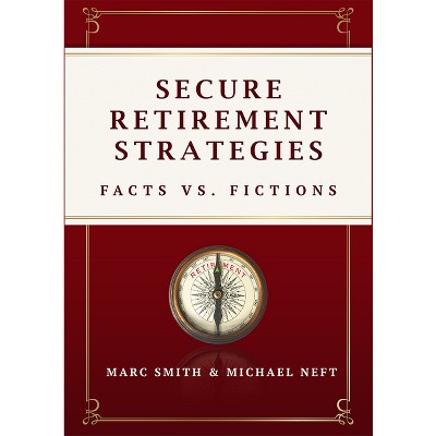 Secure Retirement Strategies - by  Marc Smith & Michael Neft (Hardcover)