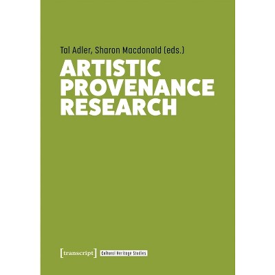 Artistic Provenance Research - (Cultural Heritage Studies) by  Tal Adler & Sharon MacDonald (Paperback)