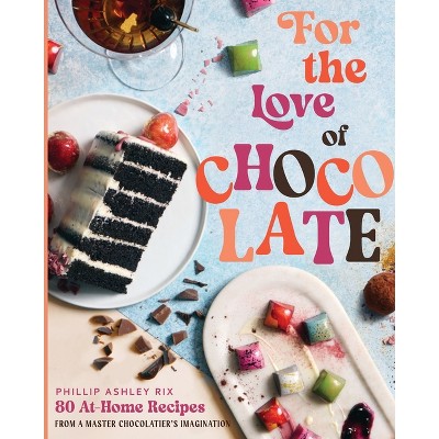 For the Love of Chocolate - by  Phillip Ashley Rix (Hardcover)