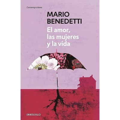 El Amor, Las Mujeres Y La Vida / Love, Women and Life - by  Mario Benedetti (Paperback)