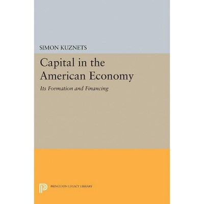 Capital in the American Economy - (Princeton Legacy Library) by  Simon Smith Kuznets (Paperback)
