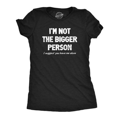 Womens Im Not The Bigger Person T Shirt Funny Angry Confrontational Joke Tee for Ladies - Crazy Dog Women's T Shirt With Sarcastic Sayings