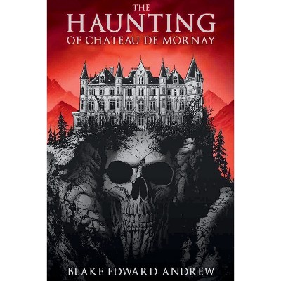 The Haunting of Chateau de Mornay - (The Haunting Trilogy) 2nd Edition by  Blake Edward Andrew (Paperback)