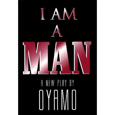 I Am a Man - (Applause Books) by  Oyamo (Paperback)