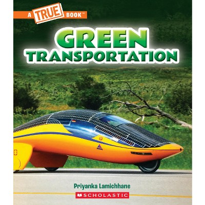 Green Transportation (a True Book: A Green Future) - (A True Book (Relaunch)) by Priyanka Lamichhane