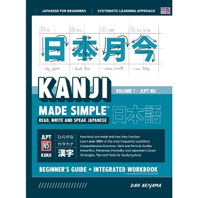 Learning Kanji for Beginners - Textbook and Integrated Workbook for Remembering Kanji Learn how to Read, Write and Speak Japanese - by  Dan Akiyama