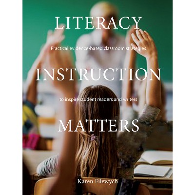 Literacy Instruction Matters - by  Karen Filewych (Paperback)