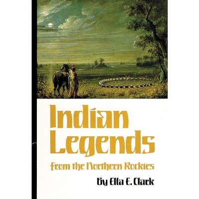 Indian Legends of the Northern Rockies - (Civilization of the American Indian) by  Ella C Clark (Paperback)