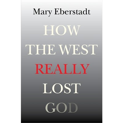 How the West Really Lost God - by  Mary Eberstadt (Paperback)
