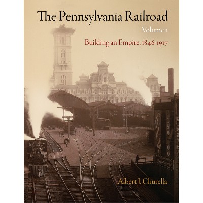 The Pennsylvania Railroad, Volume 1 - (American Business, Politics, and Society) by  Albert J Churella (Hardcover)
