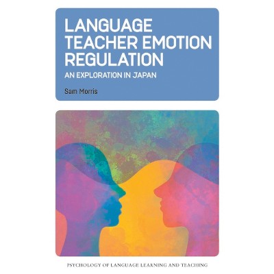 Language Teacher Emotion Regulation - (Psychology of Language Learning and Teaching) by  Sam Morris (Paperback)