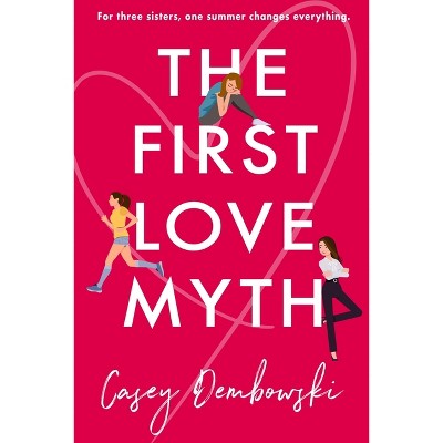 The First Love Myth - by  Casey Dembowski (Paperback)