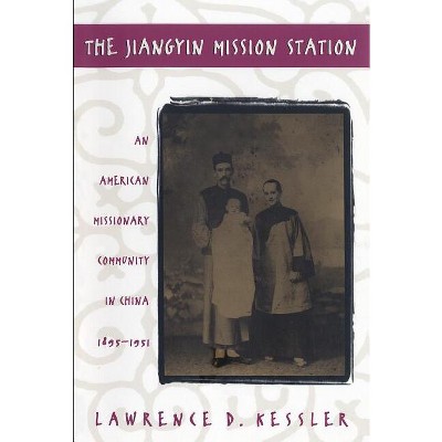 Jiangyin Mission Station - (James Sprunt Studies in History and Political Science) 2nd Edition by  Lawrence D Kessler (Paperback)