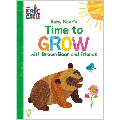 Baby Bear's Time to Grow with Brown Bear and Friends (World of Eric Carle) - by  Eric Carle & Odd Dot (Hardcover)