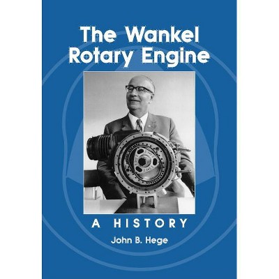 The Wankel Rotary Engine - by  John B Hege (Paperback)