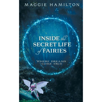 Inside the Secret Life of Fairies - by  Maggie Hamilton (Paperback)