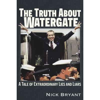 The Truth about Watergate - by  Nick Bryant (Paperback)
