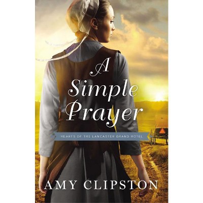 A Simple Prayer - (Hearts of the Lancaster Grand Hotel) by  Amy Clipston (Paperback)