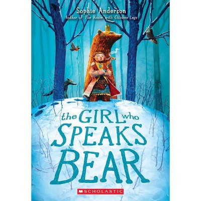The Girl Who Speaks Bear - by  Sophie Anderson (Paperback)
