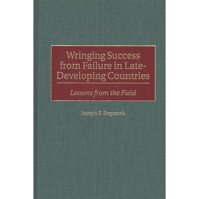 Wringing Success from Failure in Late-Developing Countries - by  Joseph F Stepanek (Hardcover)