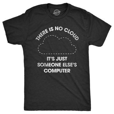 Mens There Is No Cloud Its Just Someone Elses Computer T Shirt Funny Nerdy Internet Joke Tee for Guys - Crazy Dog Men's T Shirt for Nerds
