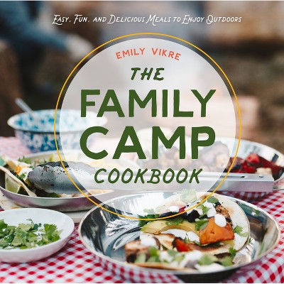 The Family Camp Cookbook - (Great Outdoor Cooking) by  Emily Vikre (Hardcover)