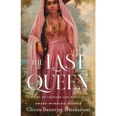 The Last Queen - by  Chitra Banerjee Divakaruni (Paperback)