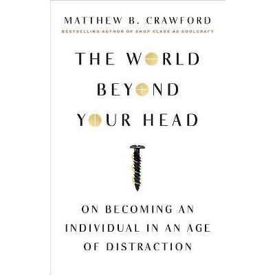 The World Beyond Your Head - by  Matthew B Crawford (Paperback)