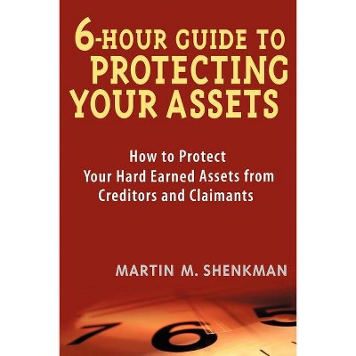 6-Hour Guide to Protecting Your Assets - by  Martin M Shenkman (Paperback)