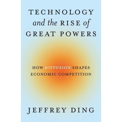 Technology and the Rise of Great Powers - (Princeton Studies in International History and Politics) by Jeffrey Ding