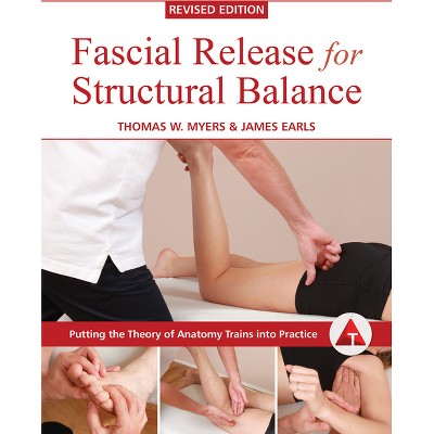 Fascial Release for Structural Balance, Revised Edition - by  Thomas Myers & James Earls (Paperback)