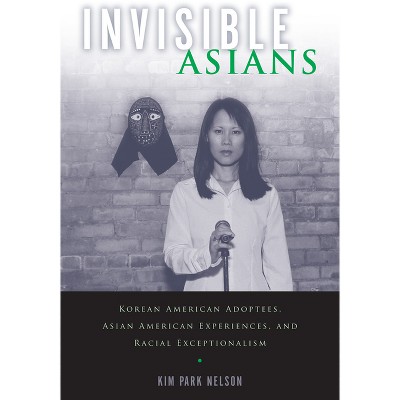 Invisible Asians - (Asian American Studies Today) by Kim Park Nelson