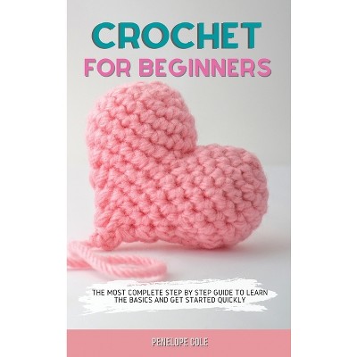Crochet for Beginners - by  Penelope Cole (Hardcover)