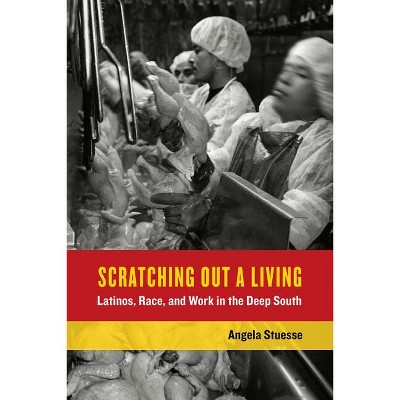 Scratching Out a Living - (California Public Anthropology) by  Angela Stuesse (Paperback)
