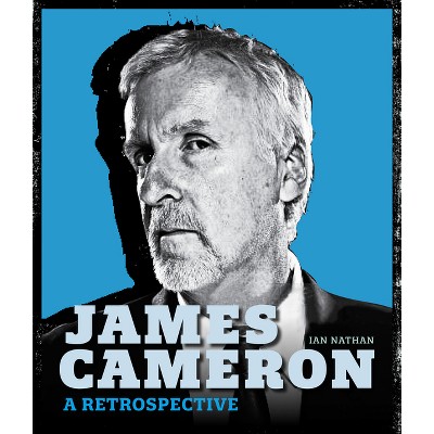 James Cameron - (Retrospective) by  Ian Nathan (Hardcover)