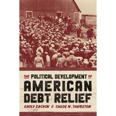 The Political Development of American Debt Relief - by  Emily Zackin & Chloe N Thurston (Hardcover)